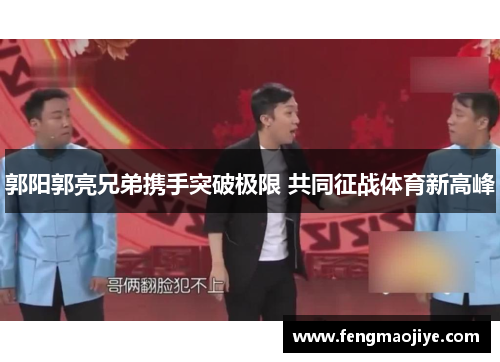 郭阳郭亮兄弟携手突破极限 共同征战体育新高峰