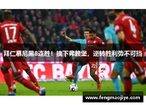 拜仁慕尼黑8连胜！擒下弗赖堡，逆转胜利势不可挡